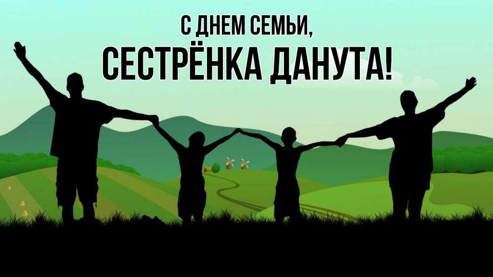 Открытка на каждый день с именем, Сестрёнка-Данута С днем семьи с днем семьи Прикольная открытка с пожеланием онлайн скачать бесплатно 