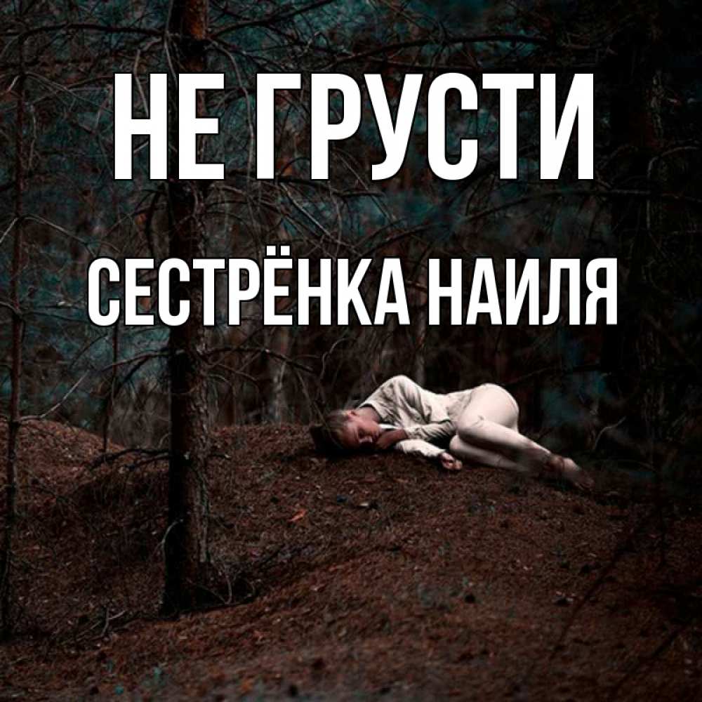Открытка на каждый день с именем, Сестрёнка-Наиля Не грусти лес Прикольная открытка с пожеланием онлайн скачать бесплатно 