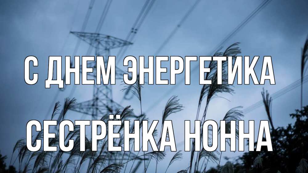 Открытка на каждый день с именем, Сестрёнка-Нонна С днем энергетика ЛЭП электричество Прикольная открытка с пожеланием онлайн скачать бесплатно 