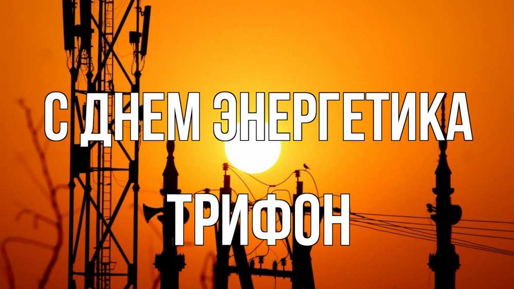 Открытка на каждый день с именем, Трифон С днем энергетика закат,  электроэнергия, энергетик Прикольная открытка с пожеланием онлайн скачать бесплатно 