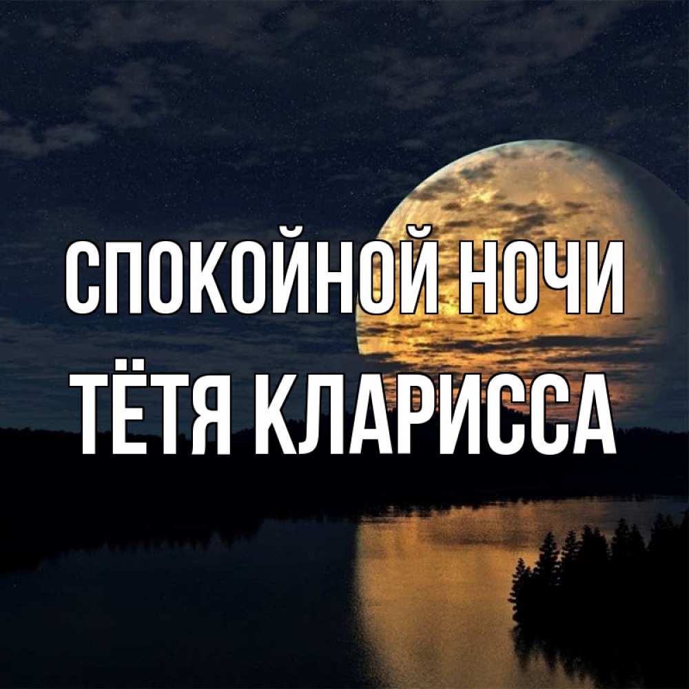 Открытка на каждый день с именем, Тётя-Кларисса Спокойной ночи речка Прикольная открытка с пожеланием онлайн скачать бесплатно 