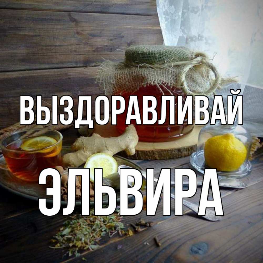 Открытка на каждый день с именем, Эльвира Выздоравливай банка с медом Прикольная открытка с пожеланием онлайн скачать бесплатно 