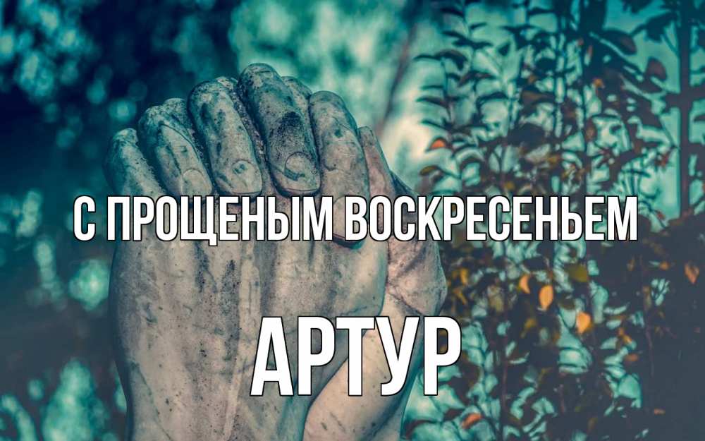 Открытка на каждый день с именем, Артур С прощеным воскресеньем руки Прикольная открытка с пожеланием онлайн скачать бесплатно 