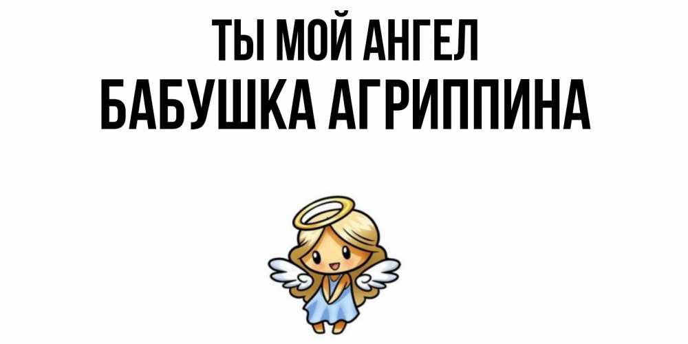 Открытка на каждый день с именем, Бабушка-Агриппина Ты мой ангел ангел Прикольная открытка с пожеланием онлайн скачать бесплатно 