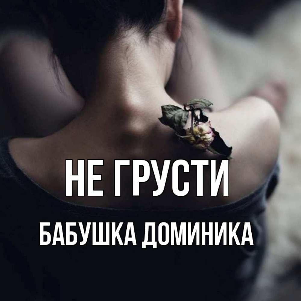 Открытка на каждый день с именем, Бабушка-Доминика Не грусти девушка со спины Прикольная открытка с пожеланием онлайн скачать бесплатно 