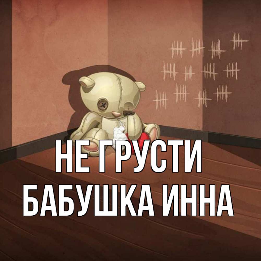 Открытка на каждый день с именем, Бабушка-Инна Не грусти мишку бросила хозяйка Прикольная открытка с пожеланием онлайн скачать бесплатно 