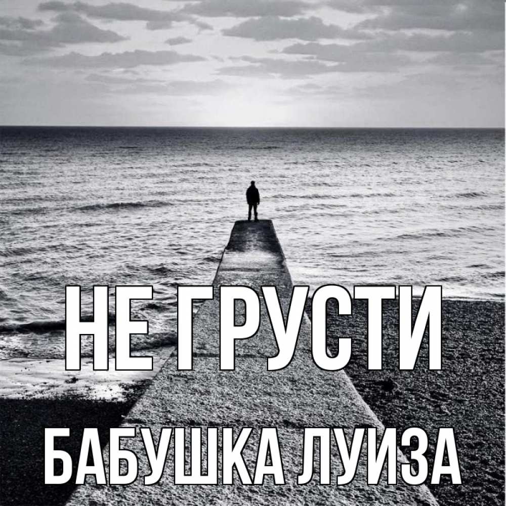 Открытка на каждый день с именем, Бабушка-Луиза Не грусти море Прикольная открытка с пожеланием онлайн скачать бесплатно 