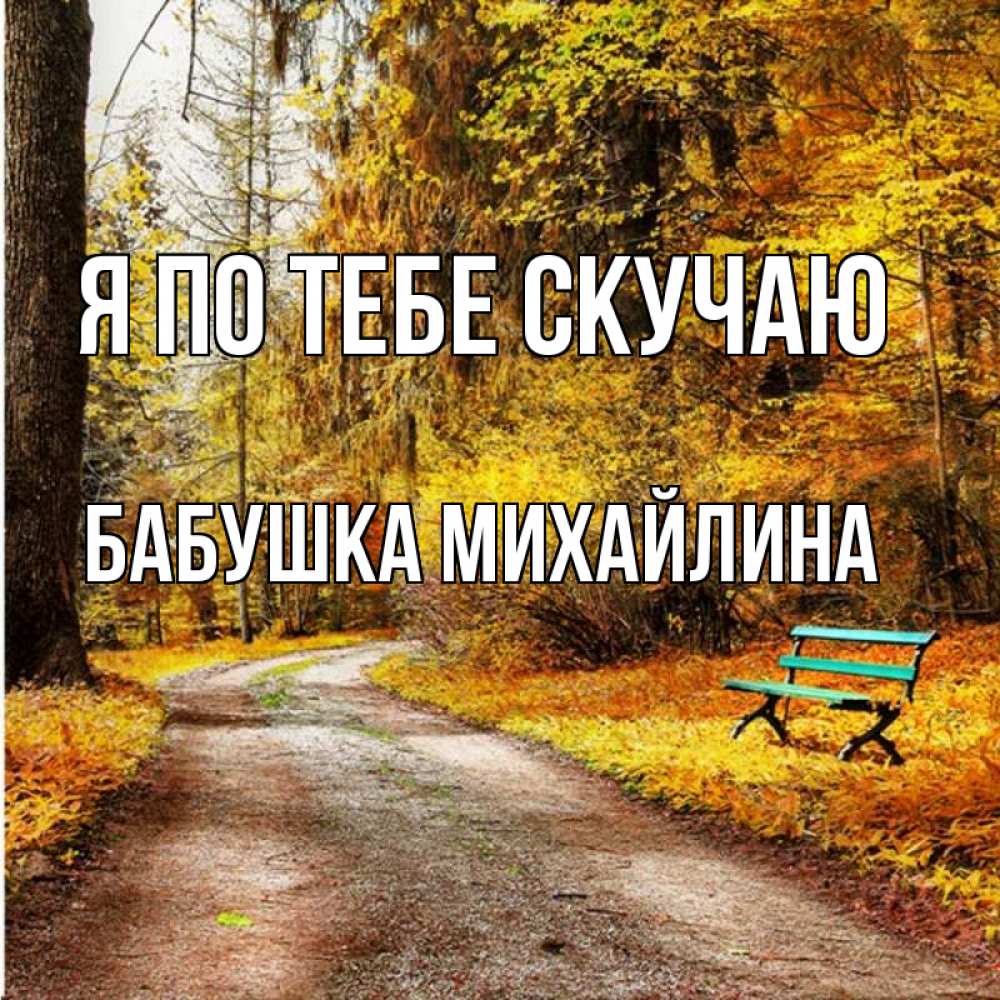 Открытка на каждый день с именем, Бабушка-Михайлина Я по тебе скучаю зеленая лавочка и осенний лес Прикольная открытка с пожеланием онлайн скачать бесплатно 