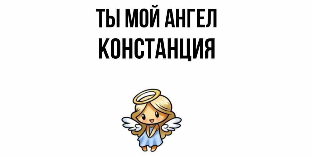 Открытка на каждый день с именем, Констанция Ты мой ангел ангел Прикольная открытка с пожеланием онлайн скачать бесплатно 