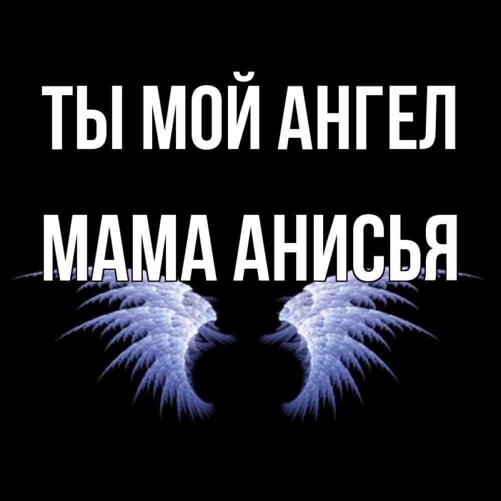 Открытка на каждый день с именем, Мама-Анисья Ты мой ангел ангельские крылья на черном фоне Прикольная открытка с пожеланием онлайн скачать бесплатно 