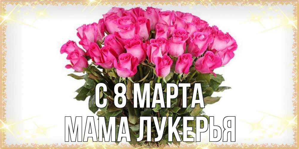 Открытка на каждый день с именем, Мама-Лукерья С 8 МАРТА красивые открытки в оригинальной обработке на международный женский день Прикольная открытка с пожеланием онлайн скачать бесплатно 