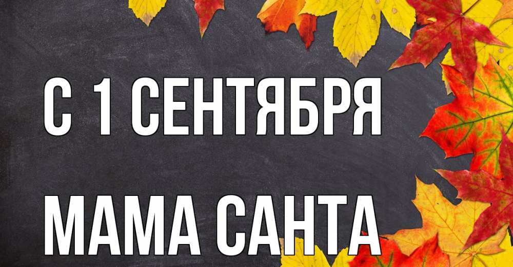 Открытка на каждый день с именем, Мама-Санта С 1 сентября с днем знаний Прикольная открытка с пожеланием онлайн скачать бесплатно 