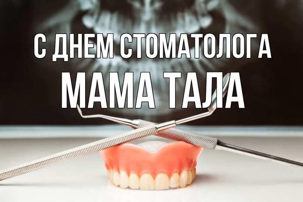 Открытка на каждый день с именем, Мама-Тала С днем стоматолога с днем стоматолога Прикольная открытка с пожеланием онлайн скачать бесплатно 
