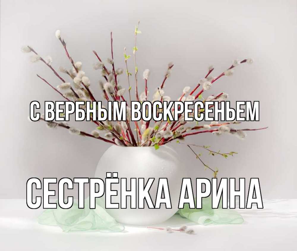 Открытка на каждый день с именем, Сестрёнка-Арина С вербным воскресеньем верба Прикольная открытка с пожеланием онлайн скачать бесплатно 
