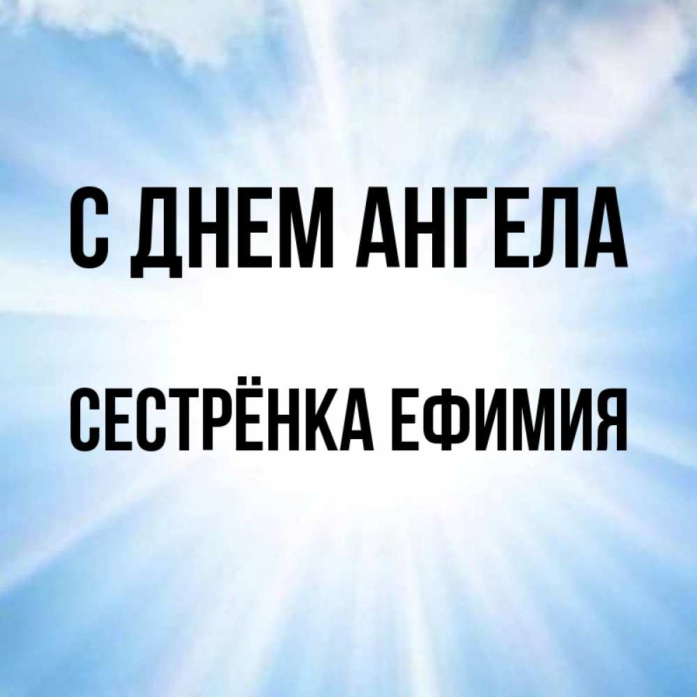 Открытка на каждый день с именем, Сестрёнка-Ефимия С днем ангела свет небесный Прикольная открытка с пожеланием онлайн скачать бесплатно 
