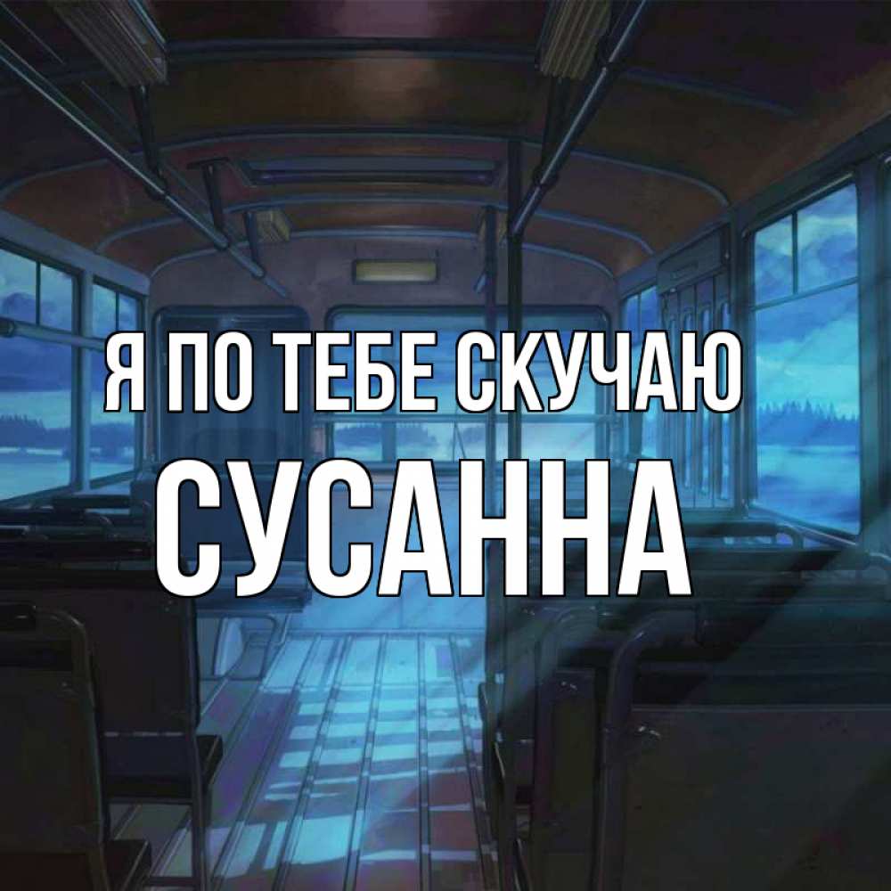Открытка на каждый день с именем, Сусанна Я по тебе скучаю тоска Прикольная открытка с пожеланием онлайн скачать бесплатно 