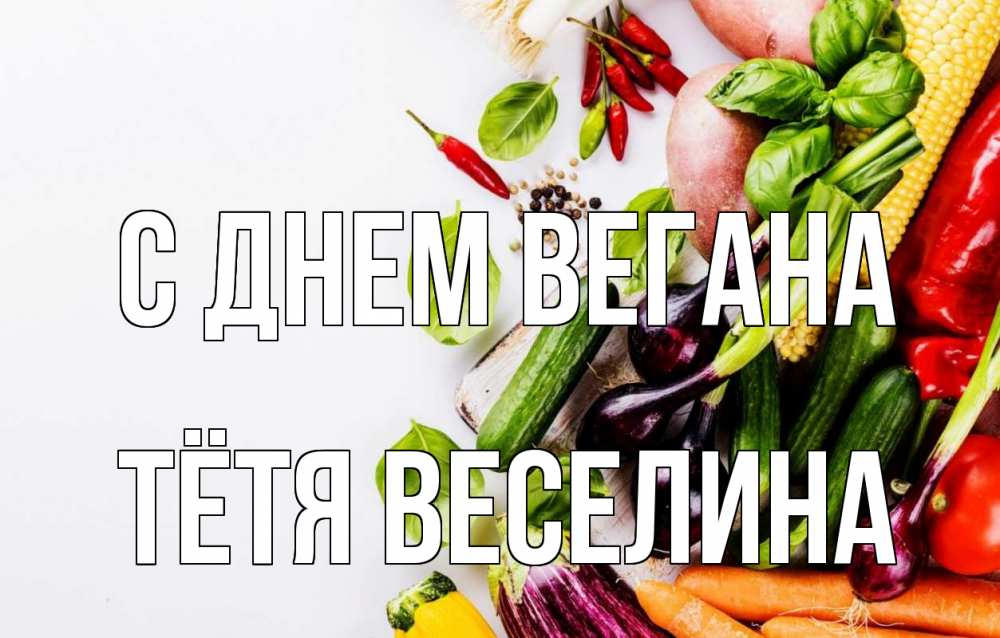 Открытка на каждый день с именем, Тётя-Веселина С днем вегана день вегана Прикольная открытка с пожеланием онлайн скачать бесплатно 