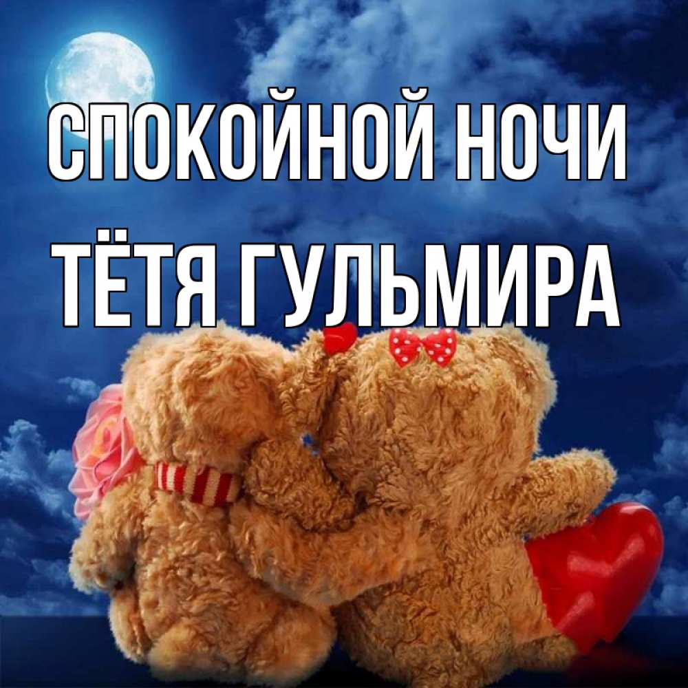 Открытка на каждый день с именем, Тётя-Гульмира Спокойной ночи плюшевые Прикольная открытка с пожеланием онлайн скачать бесплатно 