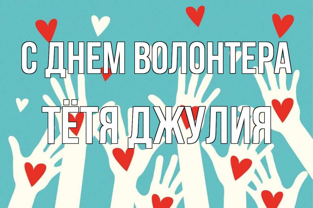 Открытка на каждый день с именем, Тётя-Джулия С днем волонтера с днем волонтера Прикольная открытка с пожеланием онлайн скачать бесплатно 