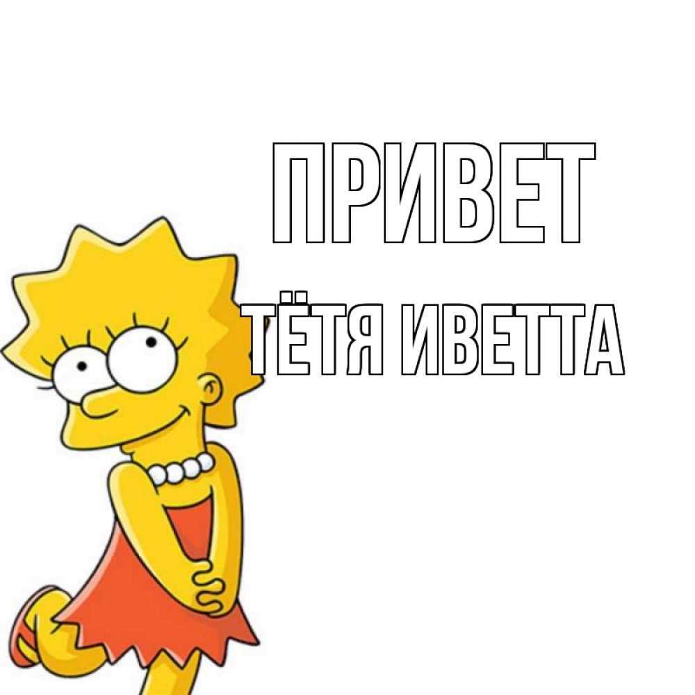 Открытка на каждый день с именем, Тётя-Иветта Привет Симпсоны младшая Прикольная открытка с пожеланием онлайн скачать бесплатно 