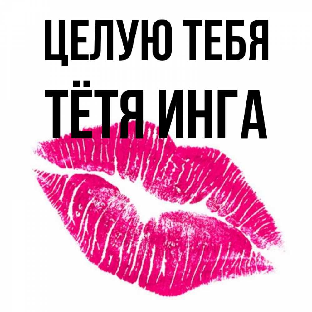 Открытка на каждый день с именем, Тётя-Инга Целую тебя след от помады Прикольная открытка с пожеланием онлайн скачать бесплатно 