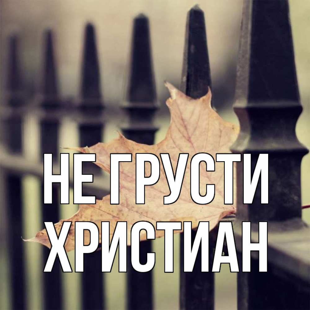 Открытка на каждый день с именем, Христиан Не грусти лист клена Прикольная открытка с пожеланием онлайн скачать бесплатно 