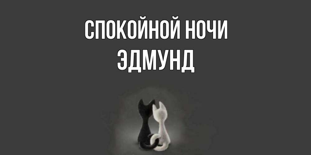 Открытка на каждый день с именем, Эдмунд Спокойной ночи коты Прикольная открытка с пожеланием онлайн скачать бесплатно 
