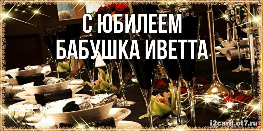 Открытка на каждый день с именем, Бабушка-Иветта С юбилеем пожелания на день рождения с столом полным еды Прикольная открытка с пожеланием онлайн скачать бесплатно 