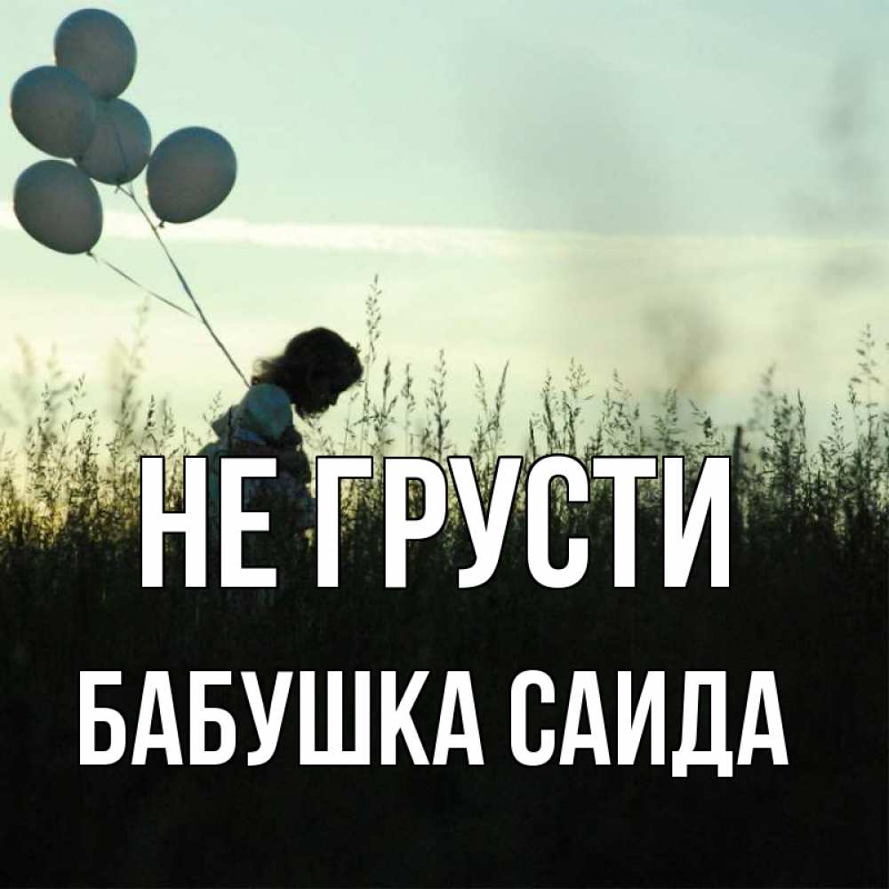 Открытка на каждый день с именем, Бабушка-Саида Не грусти ребенок Прикольная открытка с пожеланием онлайн скачать бесплатно 