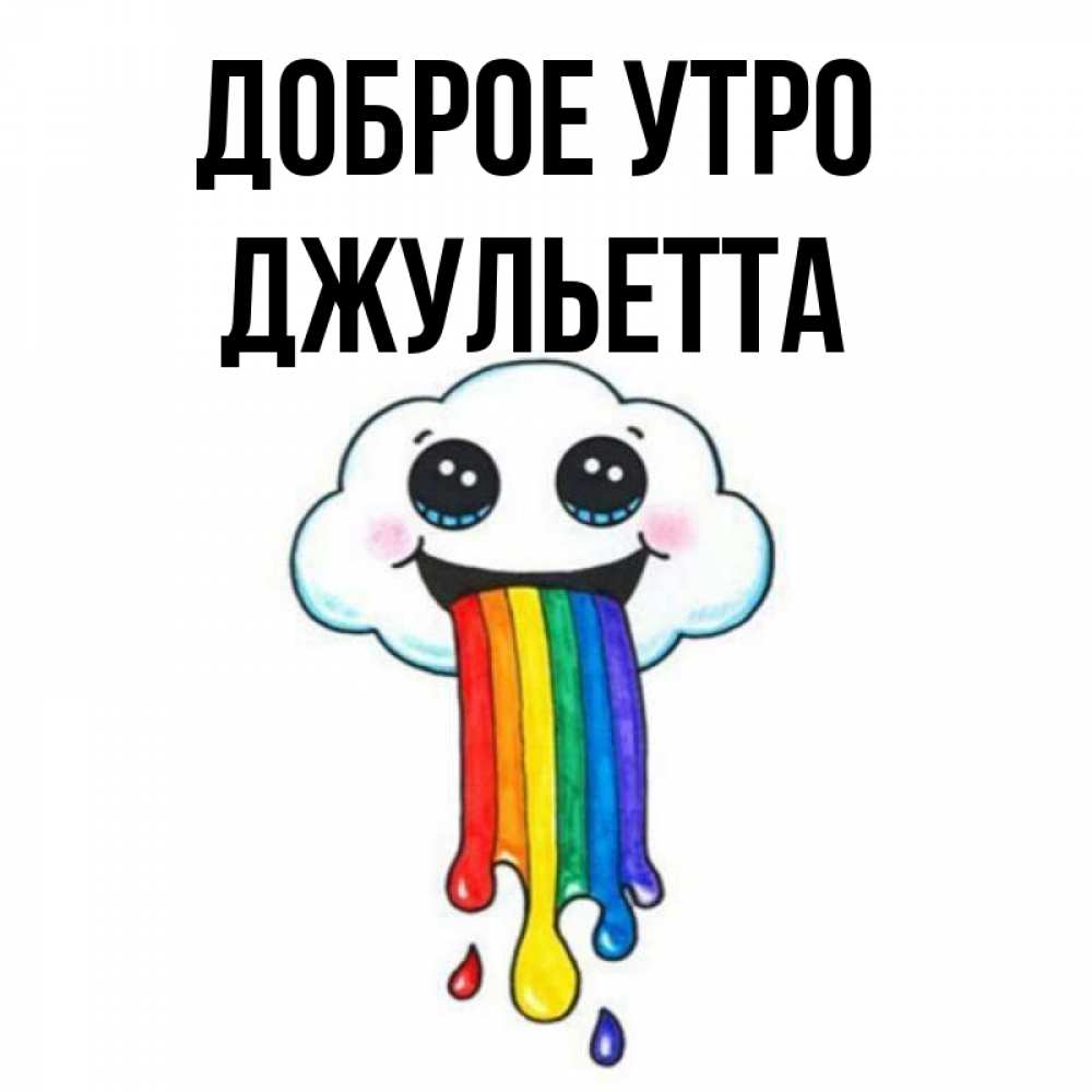 Открытка на каждый день с именем, Джульетта Доброе утро утречко Прикольная открытка с пожеланием онлайн скачать бесплатно 