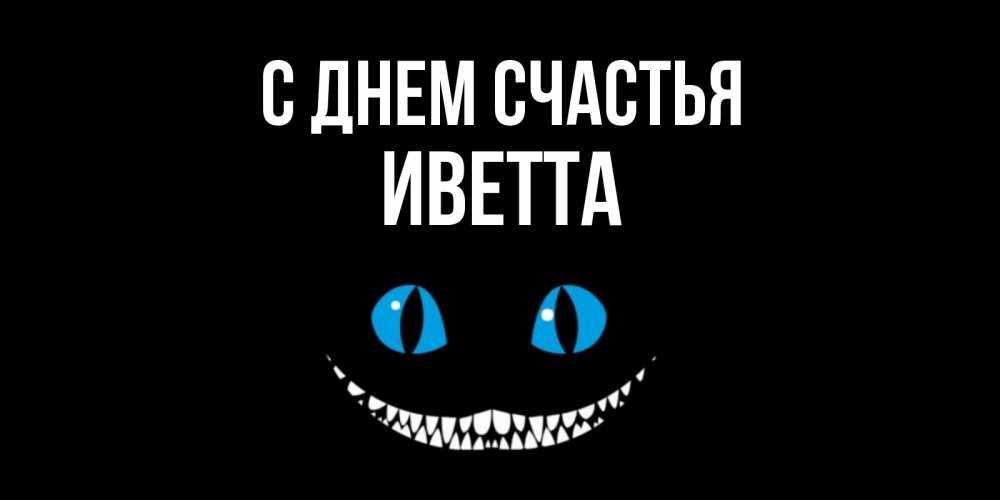 Открытка на каждый день с именем, Иветта С днем счастья кот улыбается Прикольная открытка с пожеланием онлайн скачать бесплатно 