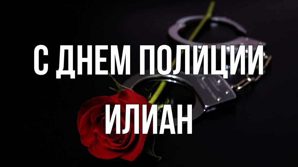 Открытка на каждый день с именем, Илиан С днем полиции роза и наручники Прикольная открытка с пожеланием онлайн скачать бесплатно 
