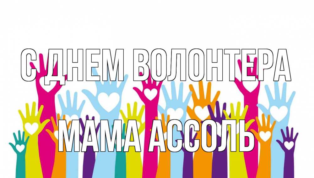Открытка на каждый день с именем, Мама-Ассоль С днем волонтера С днем волонтера Прикольная открытка с пожеланием онлайн скачать бесплатно 
