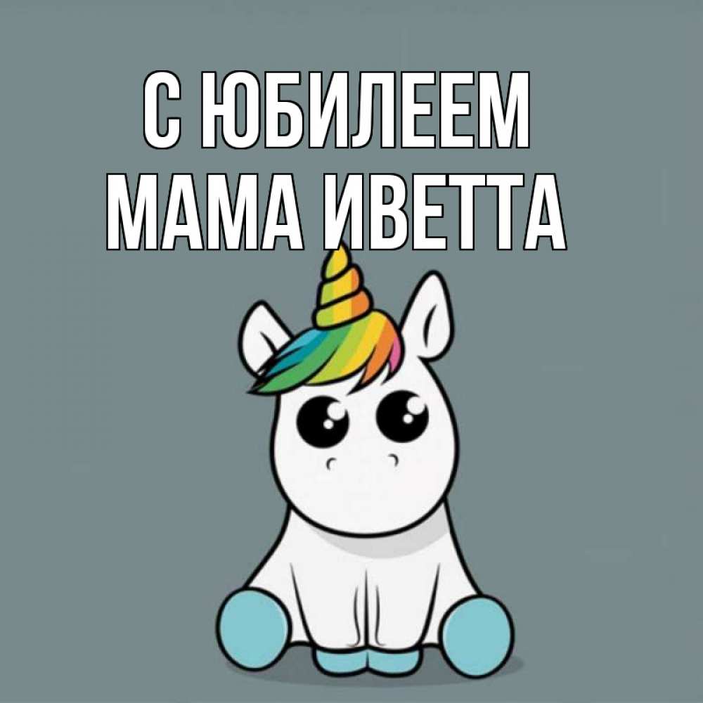 Открытка на каждый день с именем, Мама-Иветта С юбилеем пони Прикольная открытка с пожеланием онлайн скачать бесплатно 