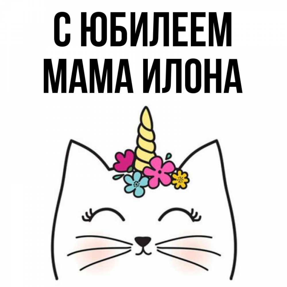 Открытка на каждый день с именем, Мама-Илона С юбилеем милый кот с одним рожком Прикольная открытка с пожеланием онлайн скачать бесплатно 