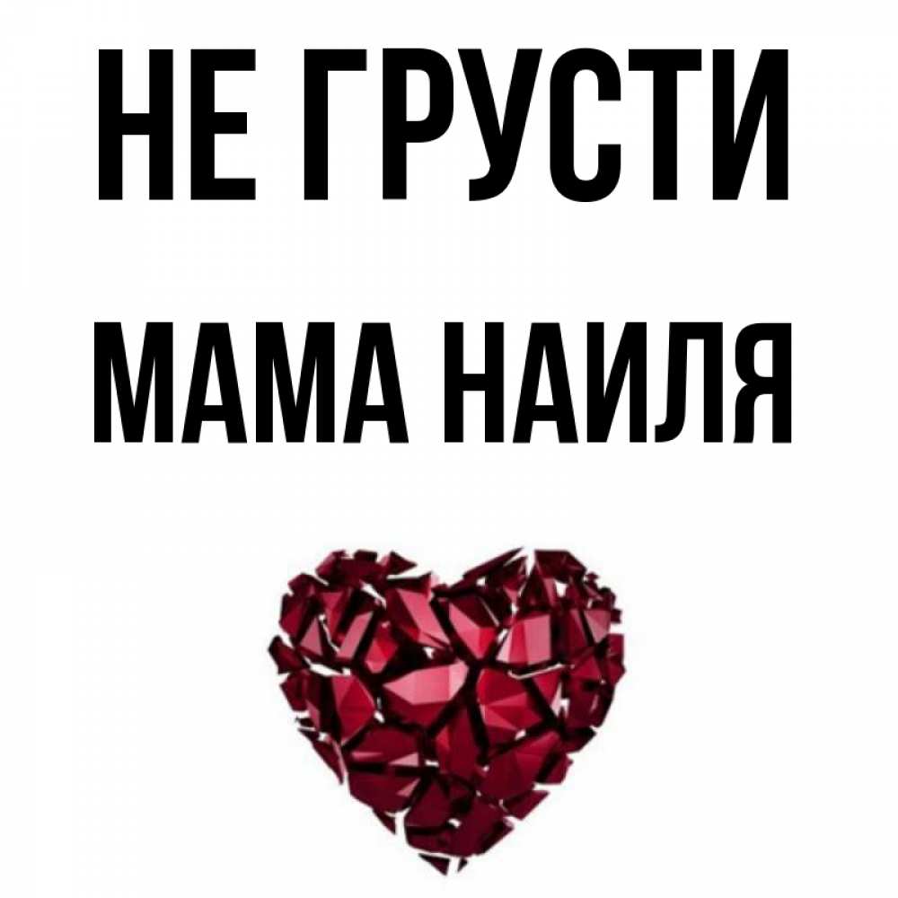 Открытка на каждый день с именем, Мама-Наиля Не грусти рубиновое сердечко Прикольная открытка с пожеланием онлайн скачать бесплатно 