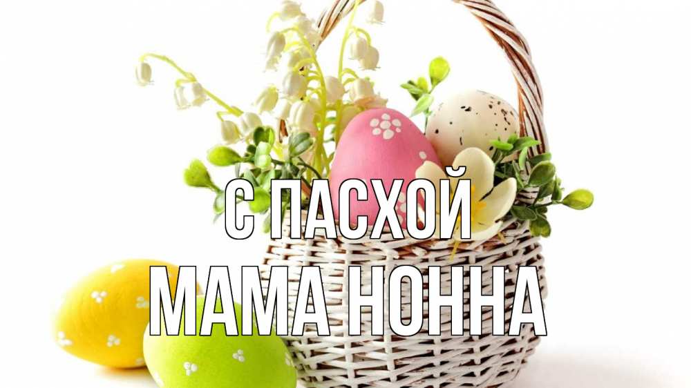 Открытка на каждый день с именем, Мама-Нонна С пасхой пасха Прикольная открытка с пожеланием онлайн скачать бесплатно 