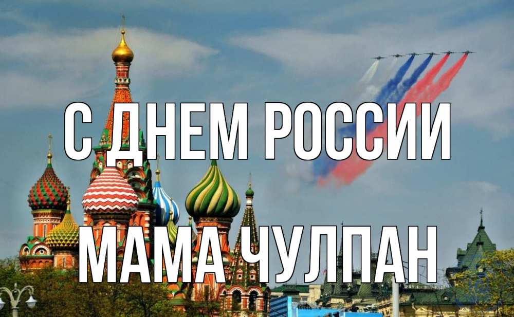 Открытка на каждый день с именем, Мама-Чулпан С днем россии С днем России Прикольная открытка с пожеланием онлайн скачать бесплатно 