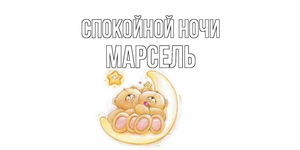 Открытка на каждый день с именем, Марсель Спокойной ночи мишки, месяц Прикольная открытка с пожеланием онлайн скачать бесплатно 