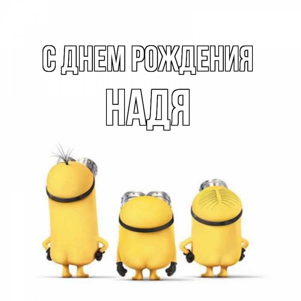 Открытка на каждый день с именем, Надя С днем рождения миньоны Прикольная открытка с пожеланием онлайн скачать бесплатно 