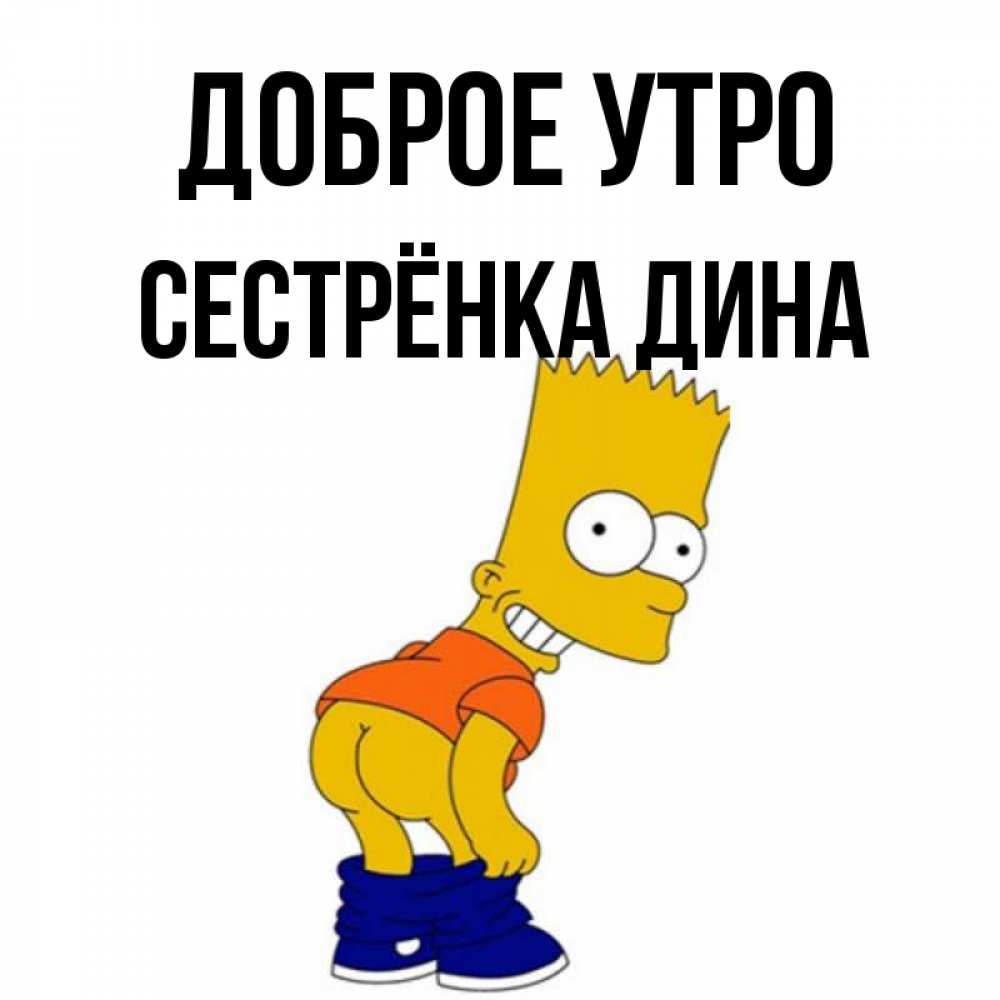 Открытка на каждый день с именем, Сестрёнка-Дина Доброе утро Открытки с Симпсонами Прикольная открытка с пожеланием онлайн скачать бесплатно 