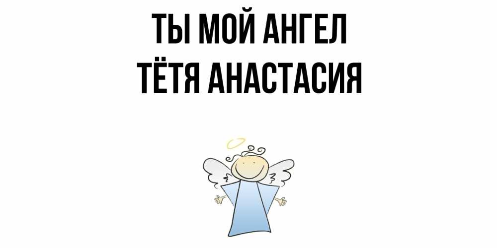 Открытка на каждый день с именем, Тётя-Анастасия Ты мой ангел ангел Прикольная открытка с пожеланием онлайн скачать бесплатно 