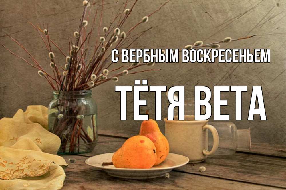 Открытка на каждый день с именем, Тётя-Вета С вербным воскресеньем верба Прикольная открытка с пожеланием онлайн скачать бесплатно 