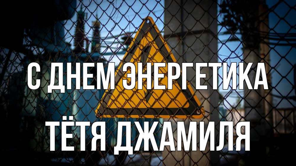 Открытка на каждый день с именем, Тётя-Джамиля С днем энергетика трансформаторная подстанция Прикольная открытка с пожеланием онлайн скачать бесплатно 