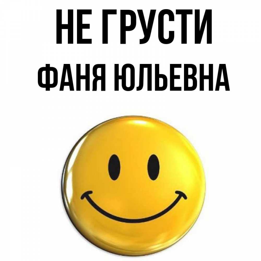 Открытка на каждый день с именем, Фаня-Юльевна Не грусти желаем всем позитива Прикольная открытка с пожеланием онлайн скачать бесплатно 