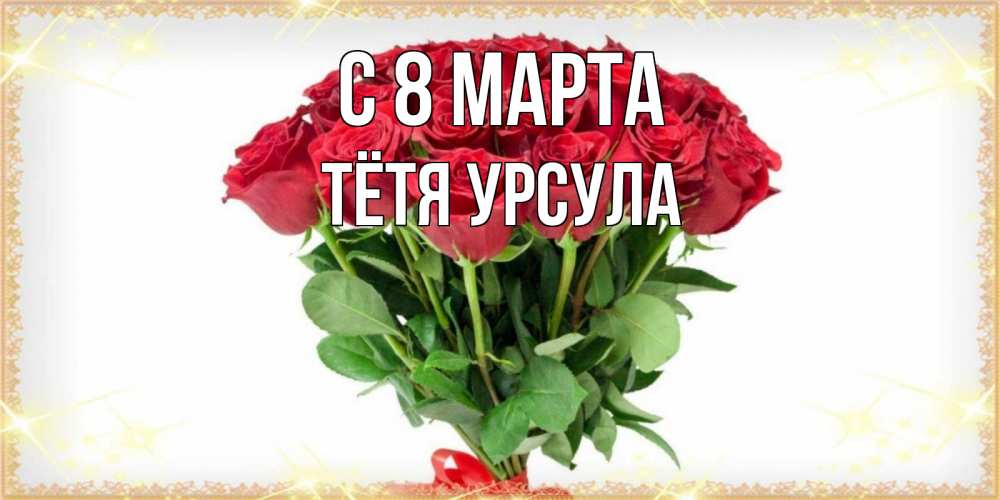 Открытка на каждый день с именем, Тётя-Урсула С 8 марта самый огромный букет для милых дам Прикольная открытка с пожеланием онлайн скачать бесплатно 