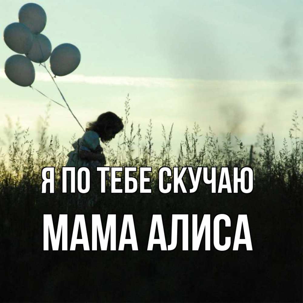 Открытка на каждый день с именем, Мама-Алиса Я по тебе скучаю приходи ко мне и давай дружить Прикольная открытка с пожеланием онлайн скачать бесплатно 