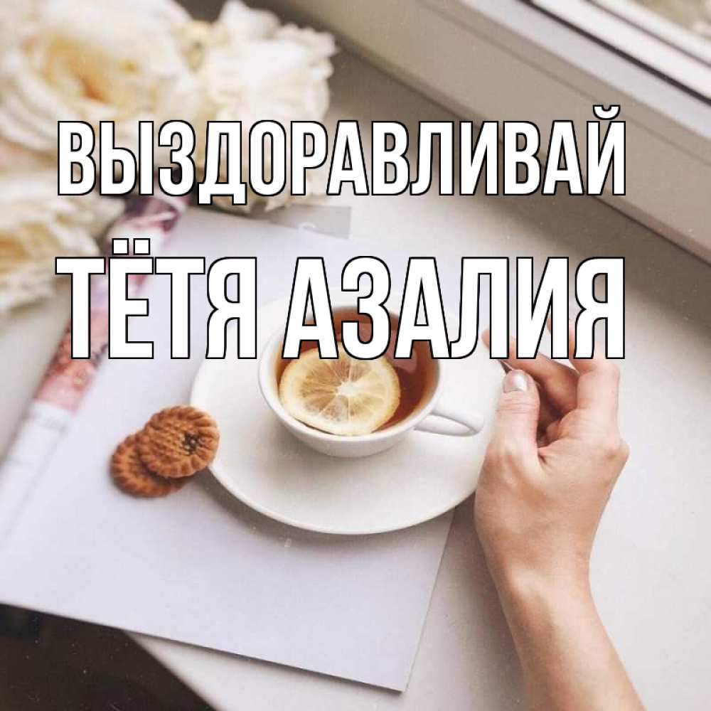 Открытка на каждый день с именем, Тётя-Азалия Выздоравливай и печеньками Прикольная открытка с пожеланием онлайн скачать бесплатно 