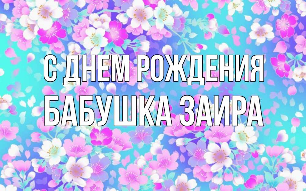 Открытка на каждый день с именем, Бабушка-Заира С днем рождения открытка с заливкой Прикольная открытка с пожеланием онлайн скачать бесплатно 