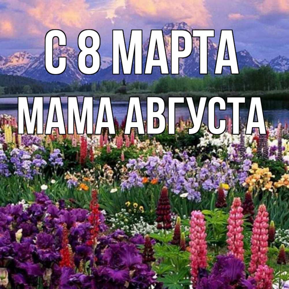 Открытка на каждый день с именем, Мама-Августа С 8 МАРТА международный женский день Прикольная открытка с пожеланием онлайн скачать бесплатно 